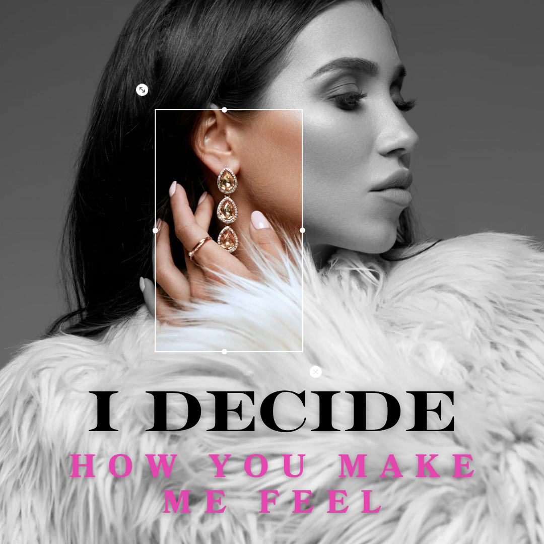 I Decide How You Make ME FEEL